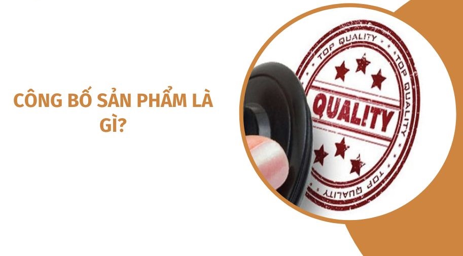 Công Bố Sản Phẩm Là Gì? Quy Trình, Hồ Sơ Và Thủ Tục Theo Quy Định Mới Nhất 2025